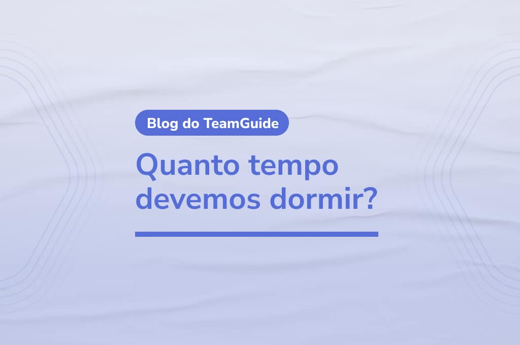 Quanto Tempo Devemos Dormir Blog Do Teamguide Ferramentas E Conte Dos Para Engajar Sua Equipe